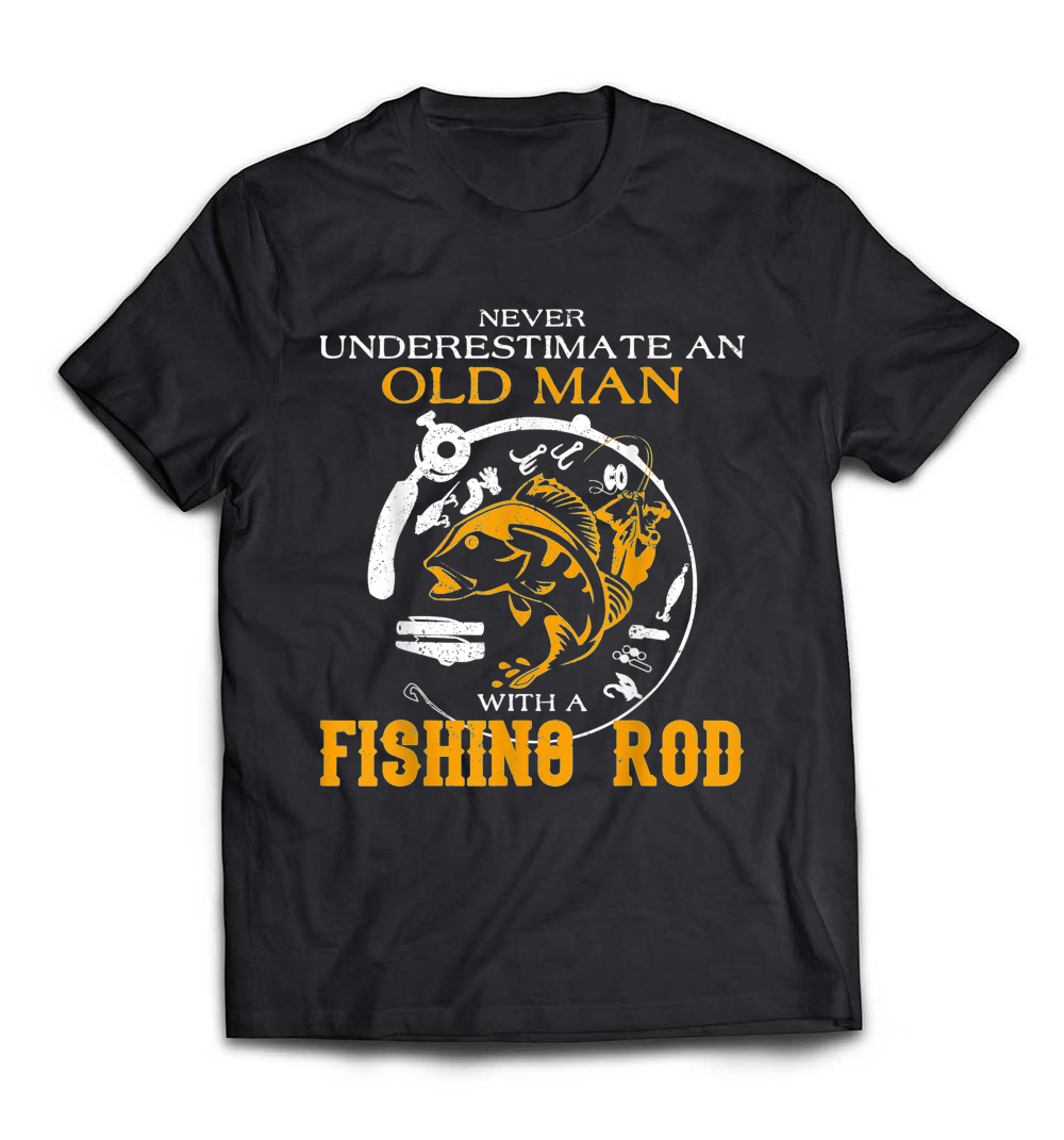 Never Underestimate An Old Man With A Fishing Rod T-Shirt: Celebrate Experience and Passion